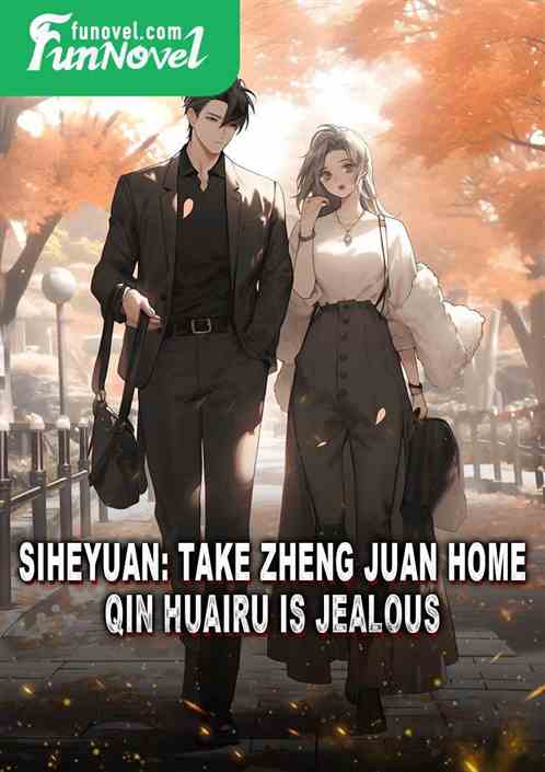 Siheyuan: Take Zheng Juan home, Qin Huairu is jealous