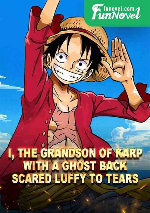 I, the grandson of Karp, with a ghost back, scared Luffy to tears