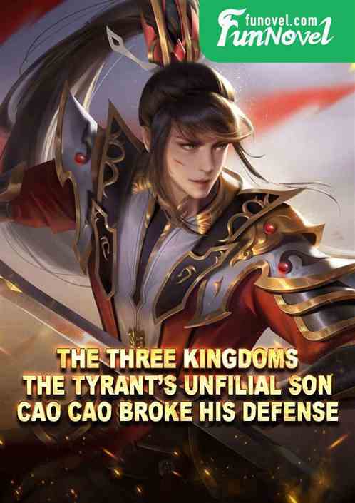 The Three Kingdoms: The tyrants unfilial son, Cao Cao broke his defense