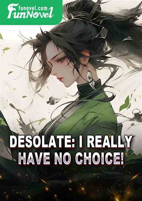 Desolate: I really have no choice!