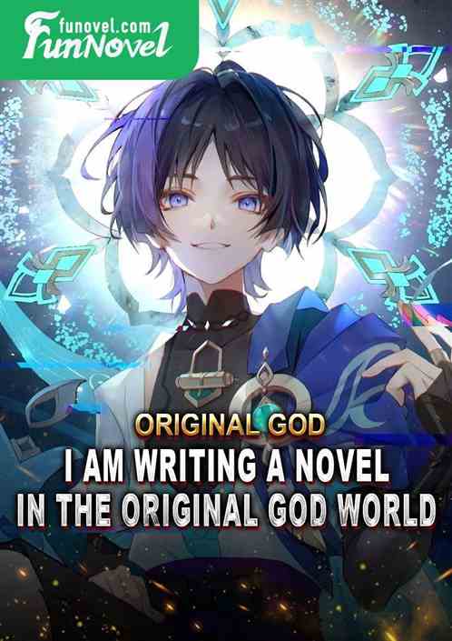 Original God: I am writing a novel in the Original God World.