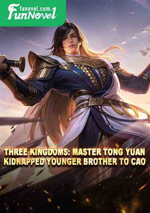 Three Kingdoms: Master Tong Yuan, Kidnapped Younger Brother to Cao