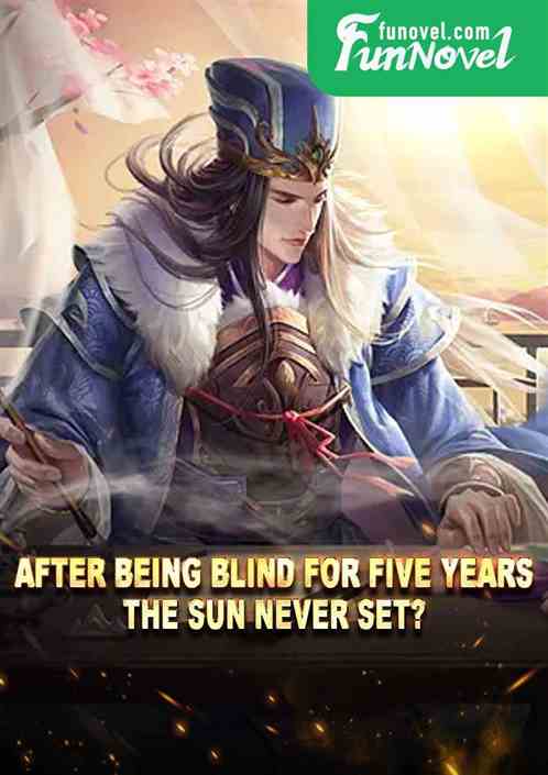 After being blind for five years, the sun never set?