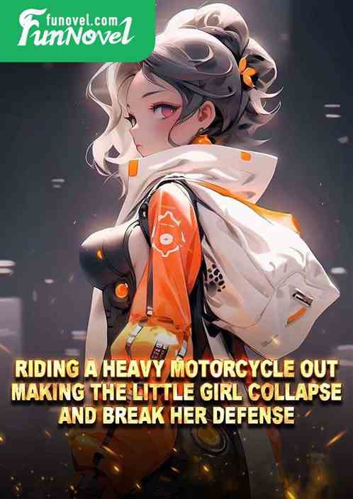 Riding a heavy motorcycle out, making the little girl collapse and break her defense