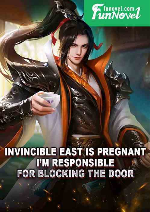 Invincible East is pregnant, Im responsible for blocking the door