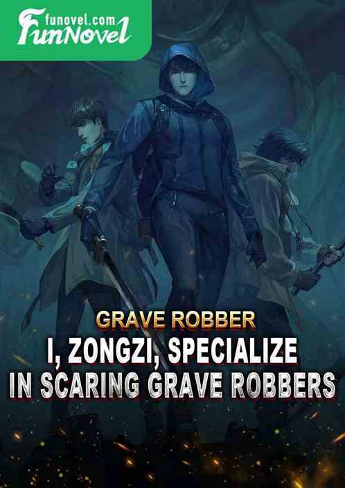 Grave Robber: I, Zongzi, specialize in scaring grave robbers