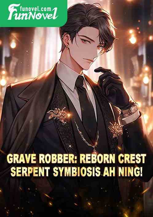 Grave Robber: Reborn Crest Serpent Symbiosis Ah Ning!