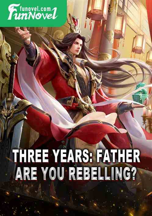 Three Years: Father, Are You Rebelling?