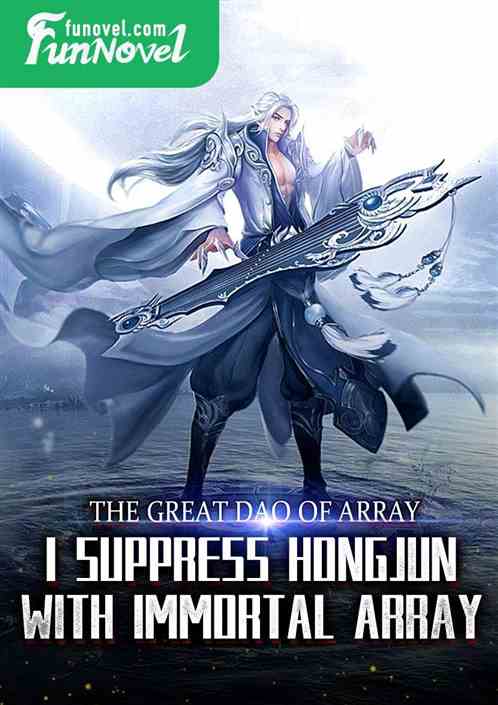 The Great Dao of Array, I Suppress Hongjun with Immortal Array