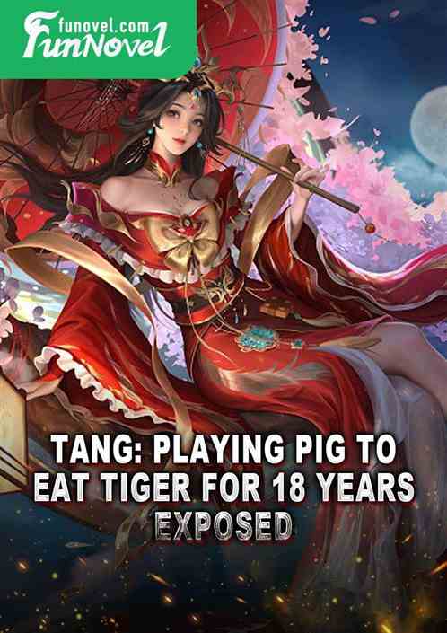 Tang: Playing Pig to Eat Tiger for 18 Years, Exposed