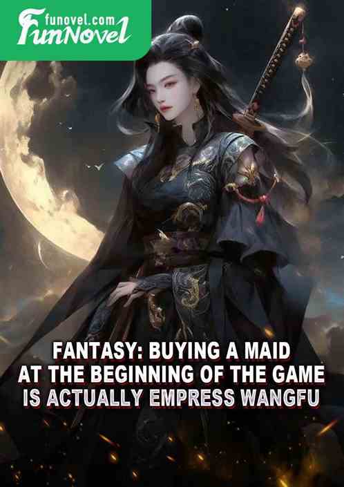 Fantasy: Buying a maid at the beginning of the game is actually Empress Wangfu.