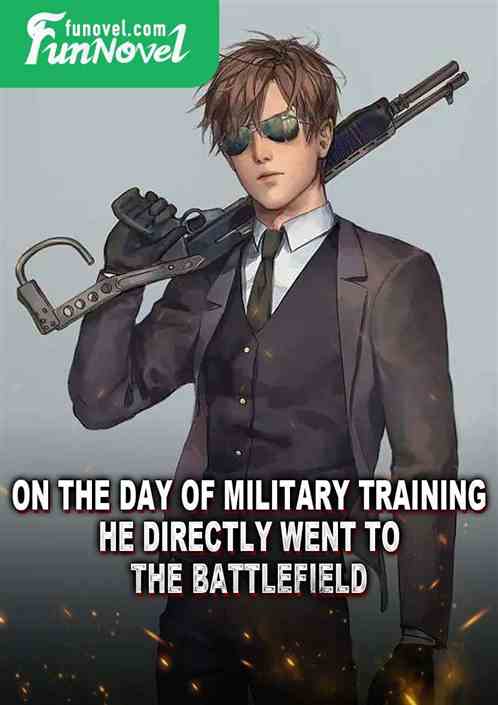 On the day of military training, he directly went to the battlefield.