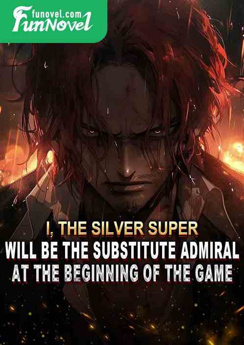 I, the Silver Super, will be the substitute admiral at the beginning of the game.