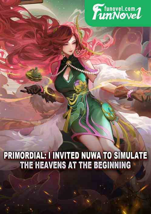 Primordial: I invited Nuwa to simulate the heavens at the beginning!