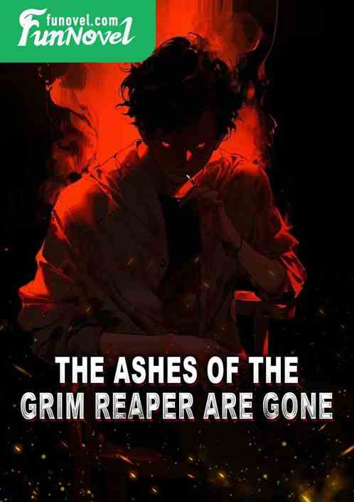 The ashes of the Grim Reaper are gone