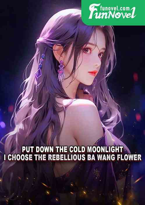 Put down the cold moonlight, I choose the rebellious Ba Wang flower