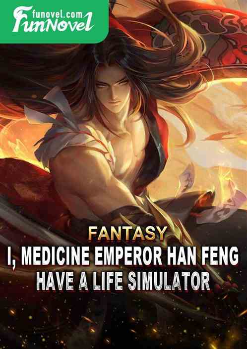 Fantasy: I, Medicine Emperor Han Feng, have a life simulator