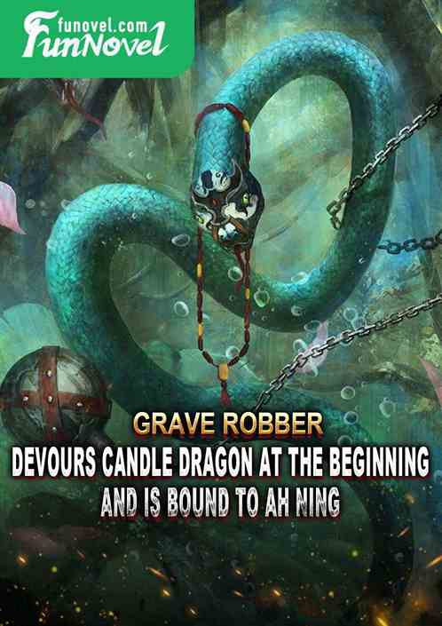 Grave Robber: Devours Candle Dragon at the beginning and is bound to Ah Ning