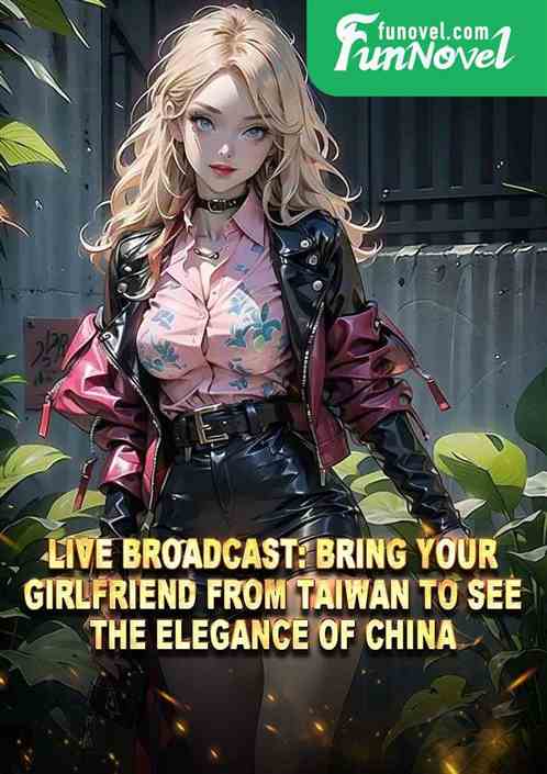 Live broadcast: Bring your girlfriend from Taiwan to see the elegance of China