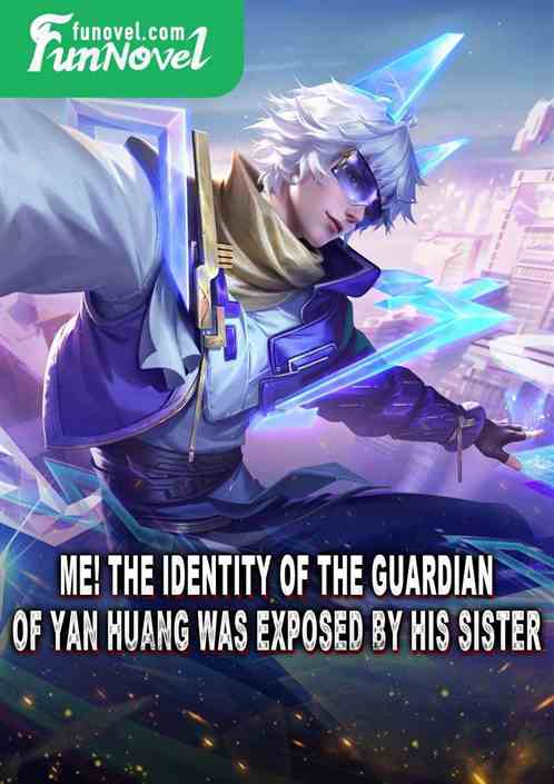 Me! The identity of the guardian of Yan Huang was exposed by his sister