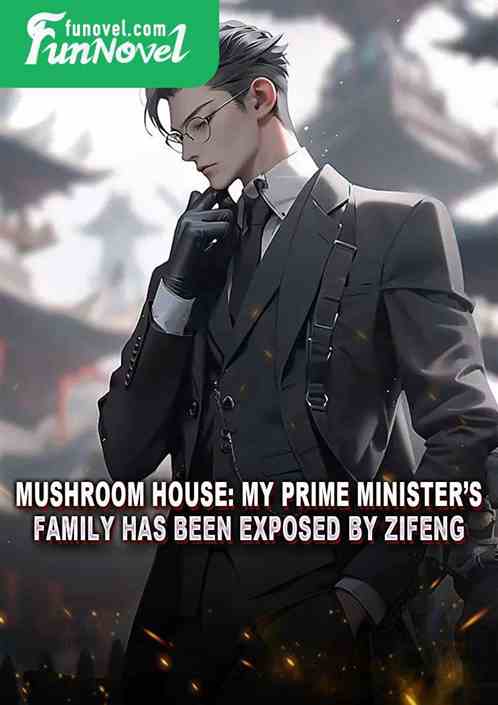 Mushroom House: My Prime Ministers Family Has Been Exposed by Zifeng