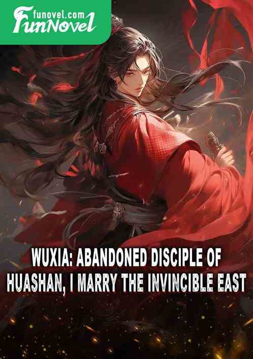 Wuxia: Abandoned disciple of Huashan, I marry the Invincible East