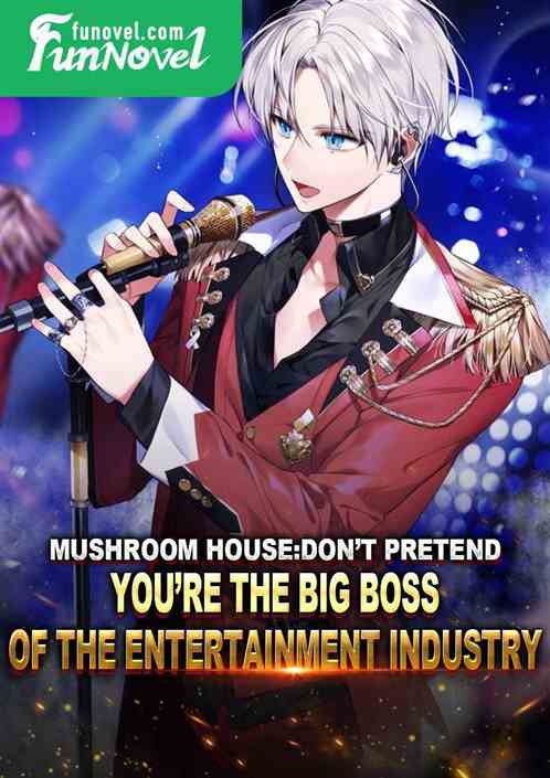 Mushroom House: Don't pretend! You are the big boss of the entertainment industry