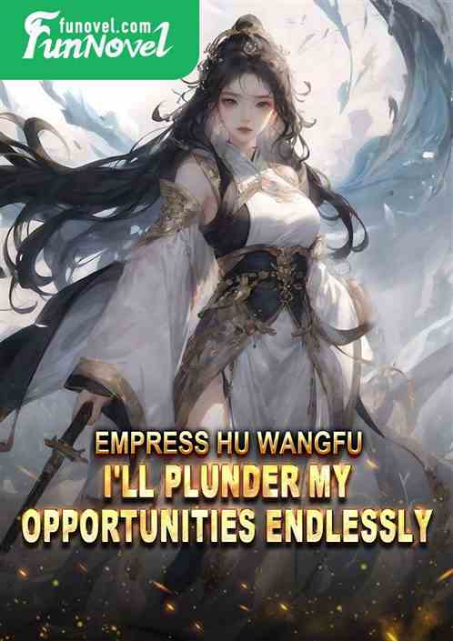 Empress Hu Wangfu, I'll plunder my opportunities endlessly