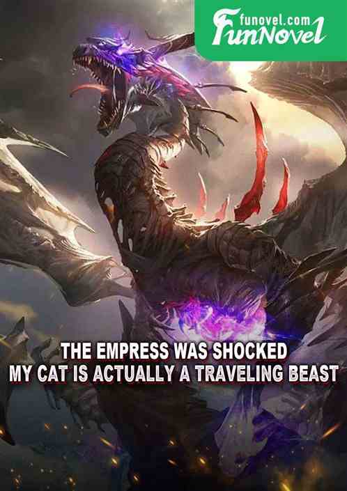 The empress was shocked! My cat is actually a traveling beast