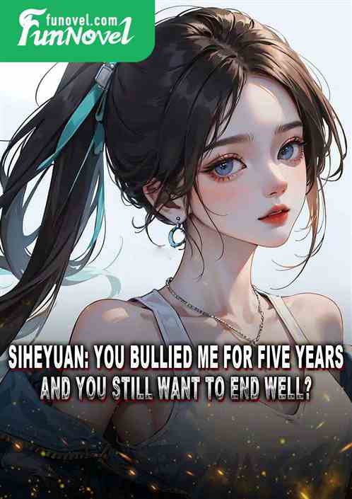 Siheyuan: You bullied me for five years, and you still want to end well?