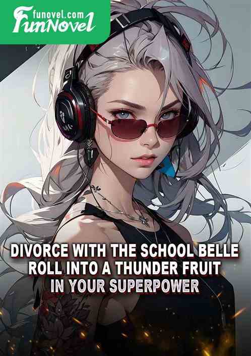 Divorce with the school belle, roll into a thunder fruit in your superpower