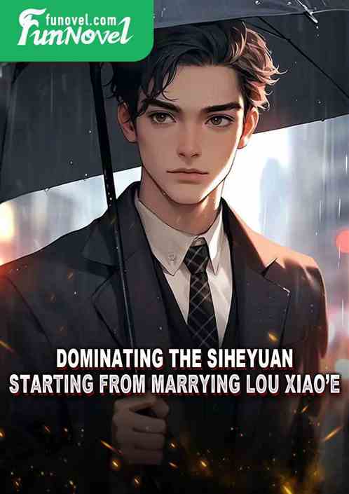 Dominating the Siheyuan, starting from marrying Lou Xiaoe