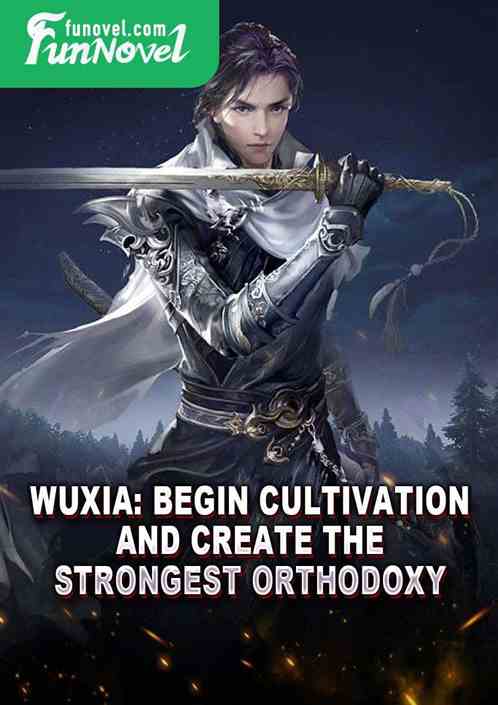 Wuxia: Begin cultivation and create the strongest orthodoxy!