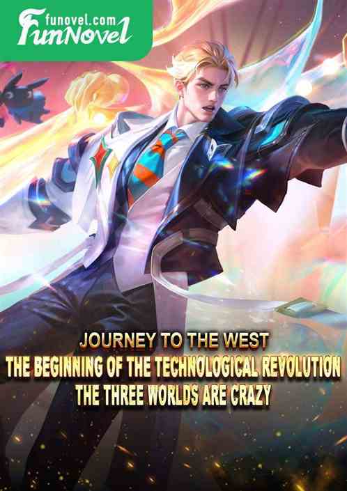 Journey to the West: The beginning of the technological revolution, the three worlds are crazy