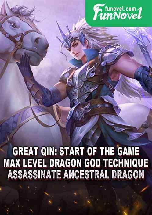 Great Qin: Start of the game, max level Dragon God Technique, Assassinate Ancestral Dragon