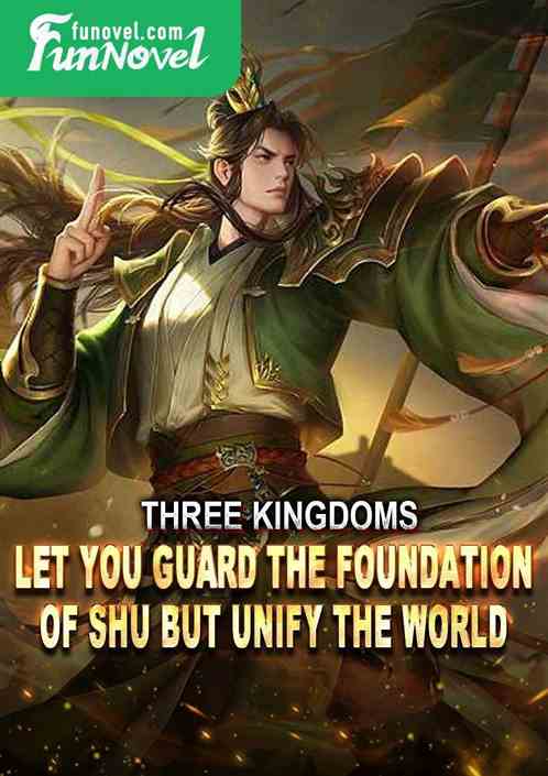 Three Kingdoms: Let you guard the foundation of Shu but unify the world