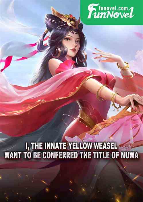 I, the innate yellow weasel, want to be conferred the title of Nuwa!