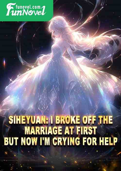 Siheyuan: I broke off the marriage at first, but now I'm crying for help