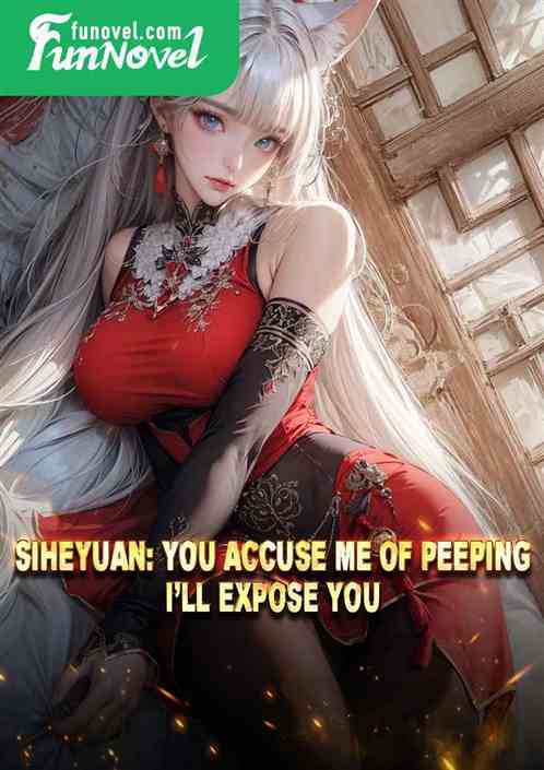 Siheyuan: You accuse me of peeping, Ill expose you