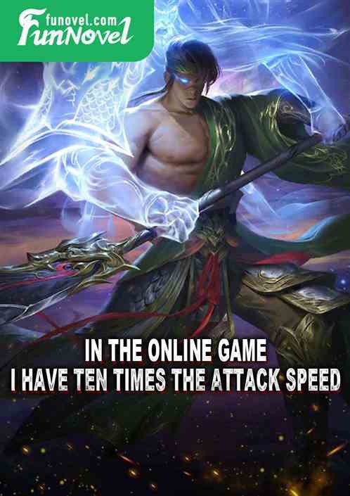 In the online game, I have ten times the attack speed.