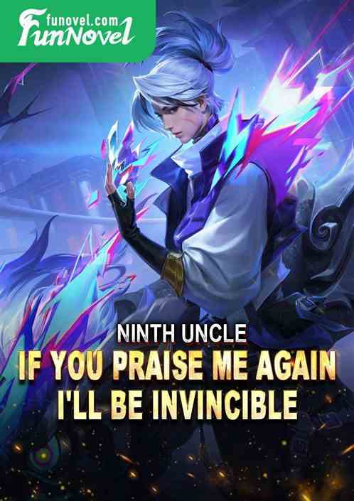 Ninth Uncle: If you praise me again, I'll be invincible