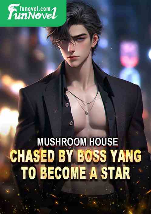 Mushroom House: Chased by Boss Yang to become a star