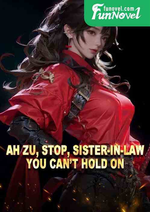 Ah Zu, stop, sister-in-law, you cant hold on