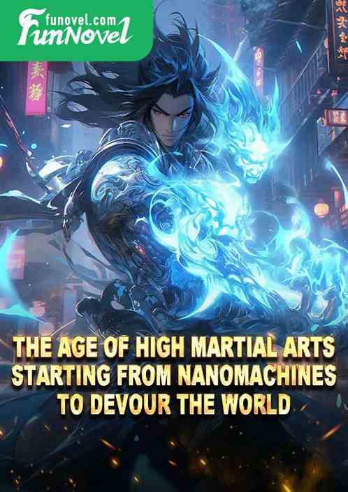 The Age of High Martial Arts: Starting from Nanomachines to Devour the World