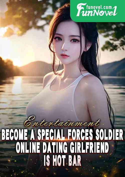 Entertainment: Become a special forces soldier, online dating girlfriend is hot bar