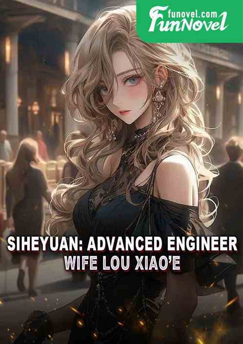 Siheyuan: Advanced Engineer, Wife Lou Xiaoe