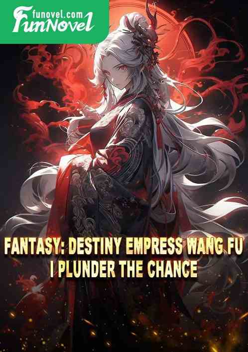 Fantasy: Destiny Empress Wang Fu, I Plunder the Chance