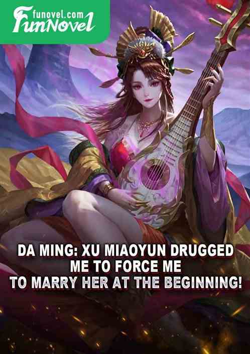 Da Ming: Xu Miaoyun drugged me to force me to marry her at the beginning!