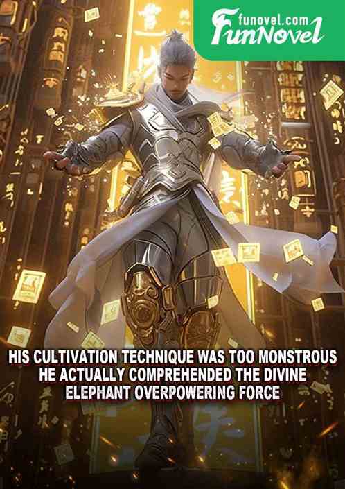 His cultivation technique was too monstrous. He actually comprehended the Divine Elephant Overpowering Force.