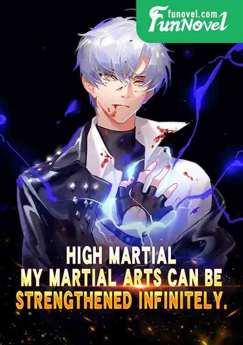 High Martial: My martial arts can be strengthened infinitely.